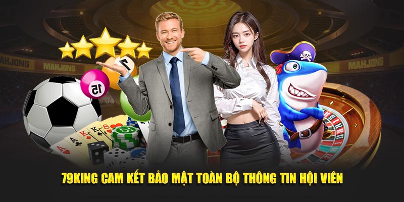 79KING cam kết bảo mật toàn bộ thông tin hội viên 79KING cam kết bảo mật toàn bộ thông tin hội viên